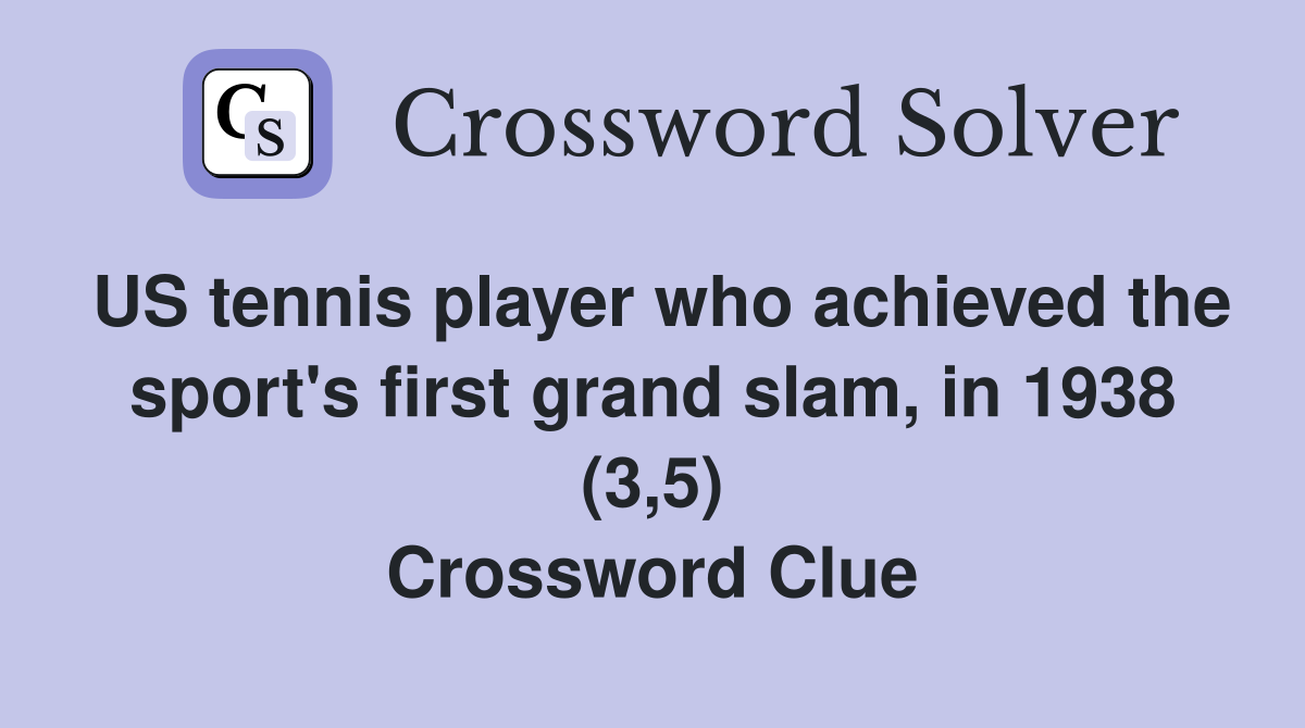 US tennis player who achieved the sport's first grand slam, in 1938 (3,5) Crossword Clue