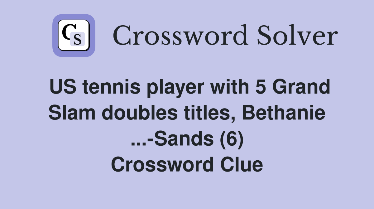 US tennis player with 5 Grand Slam doubles titles, Bethanie ...-Sands (6) Crossword Clue
