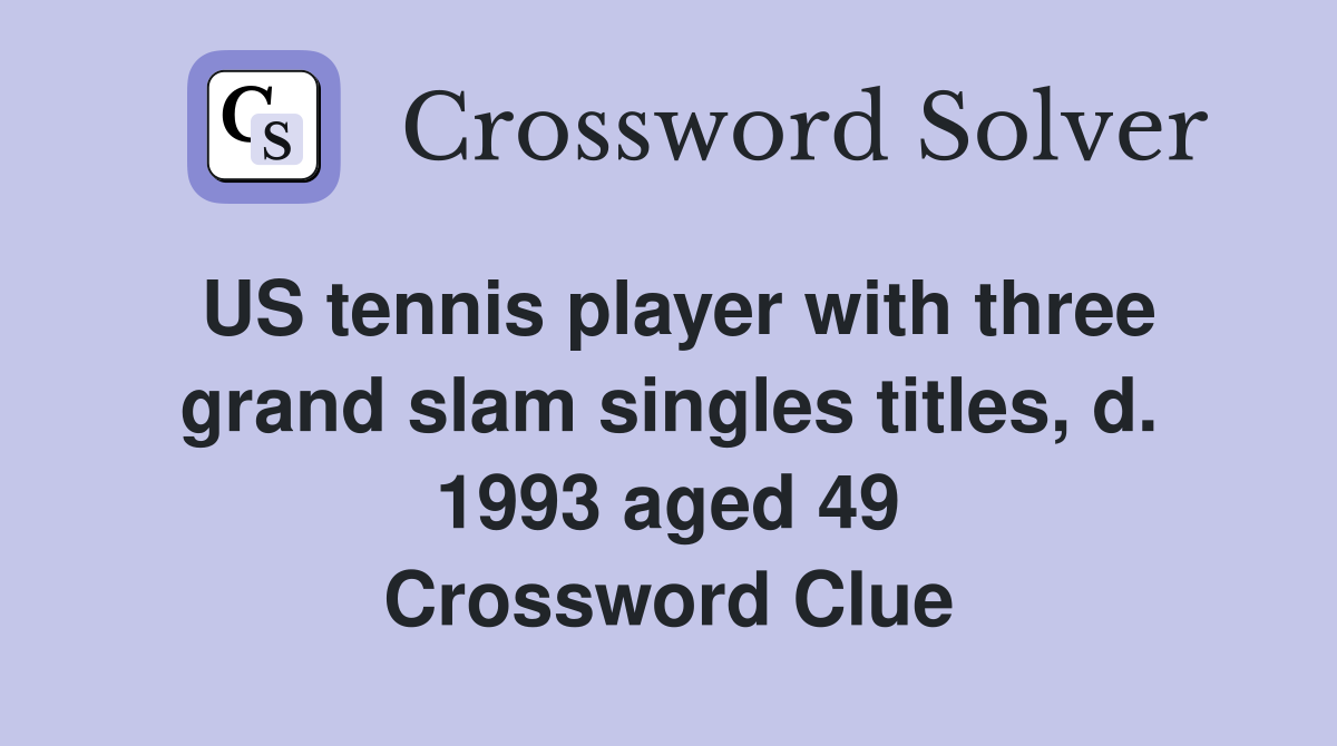 US tennis player with three grand slam singles titles, d. 1993 aged 49 Crossword Clue