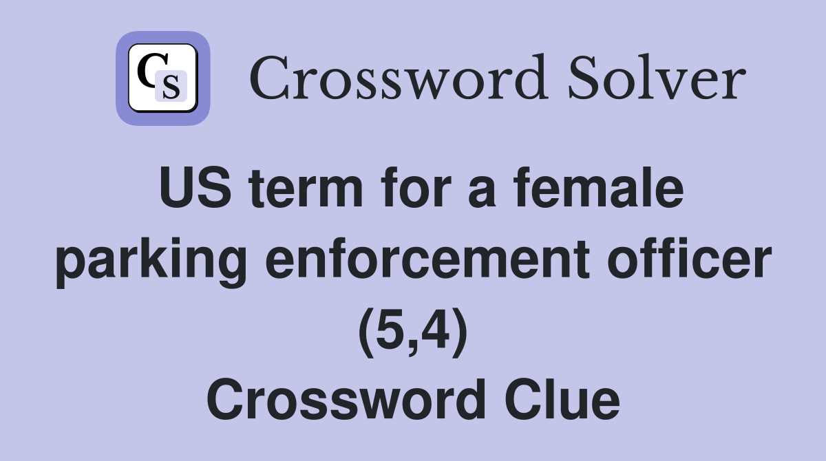 US term for a female parking enforcement officer (5,4) Crossword Clue