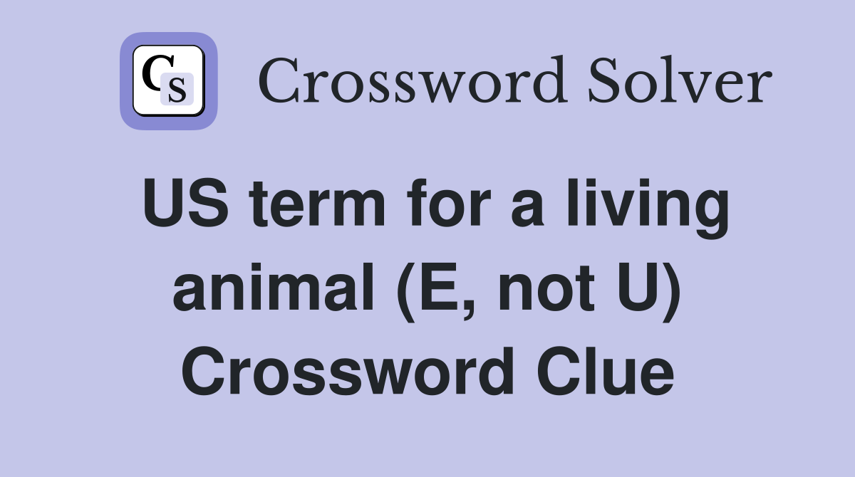 US term for a living animal (E, not U) Crossword Clue