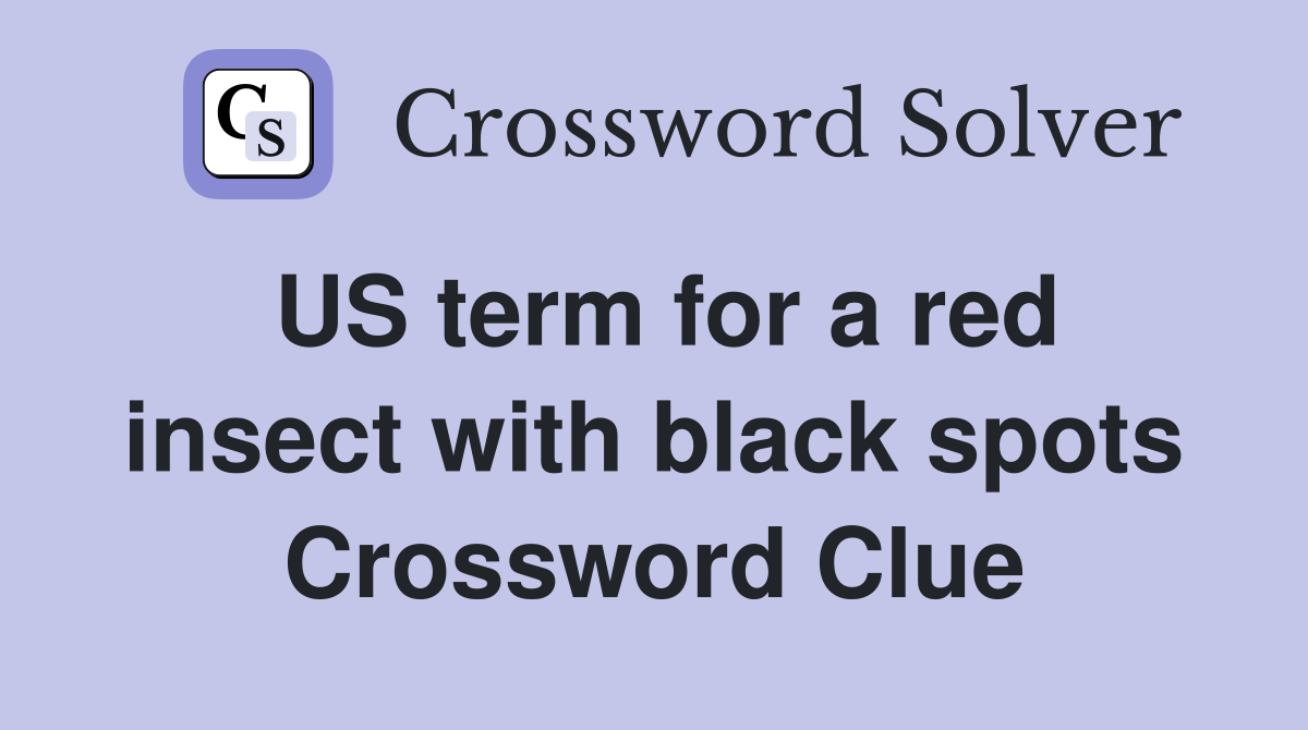 US term for a red insect with black spots Crossword Clue