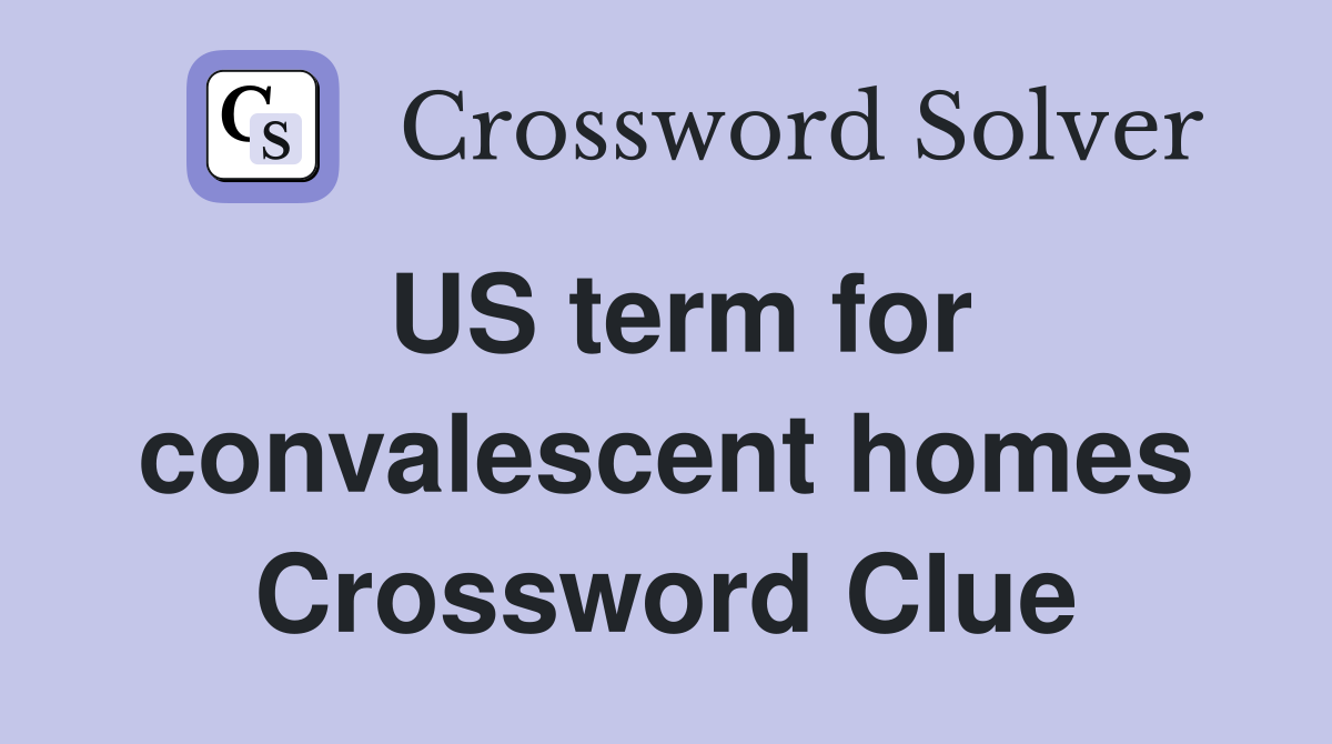 US term for convalescent homes Crossword Clue