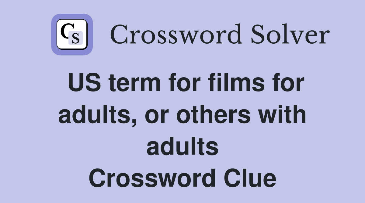 US term for films for adults, or others with adults Crossword Clue