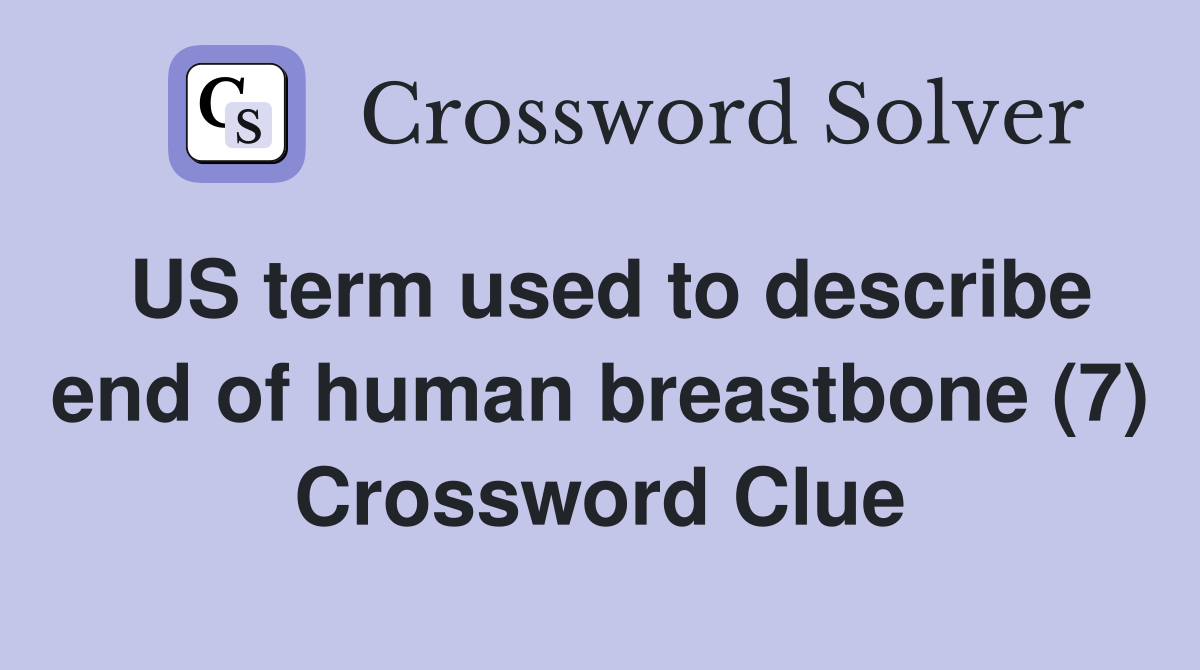 US term used to describe end of human breastbone (7) Crossword Clue