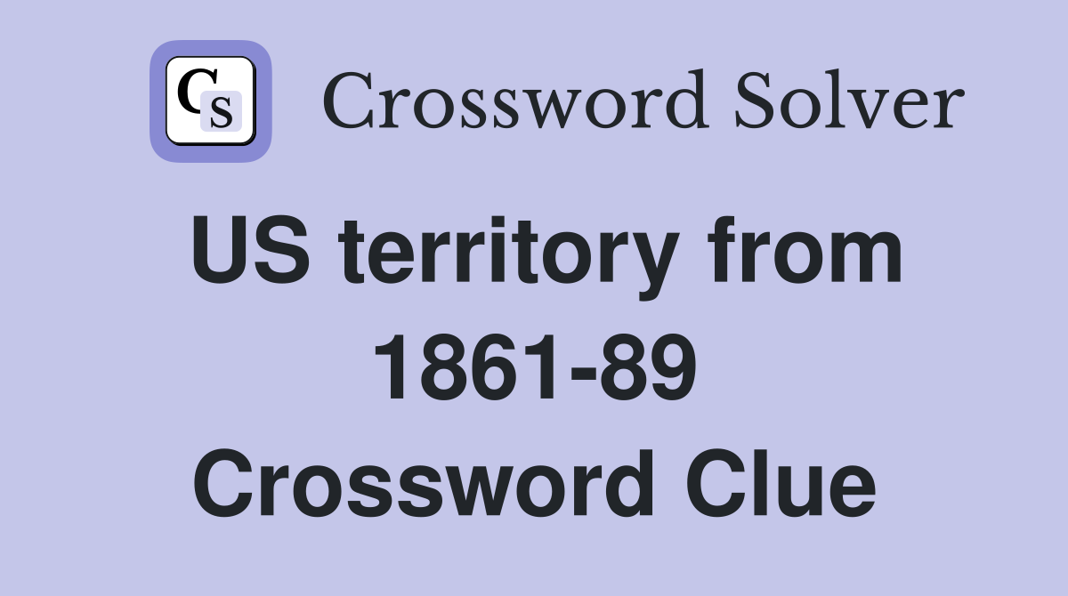 US territory from 1861-89 Crossword Clue