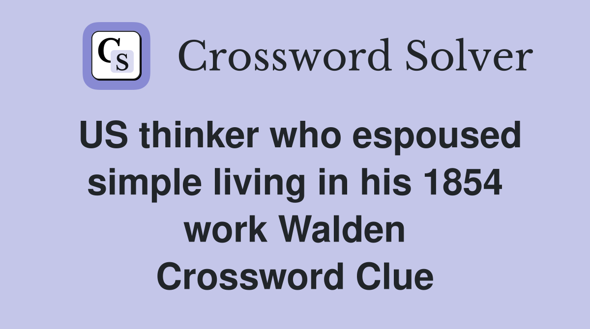 US thinker who espoused simple living in his 1854 work Walden Crossword Clue