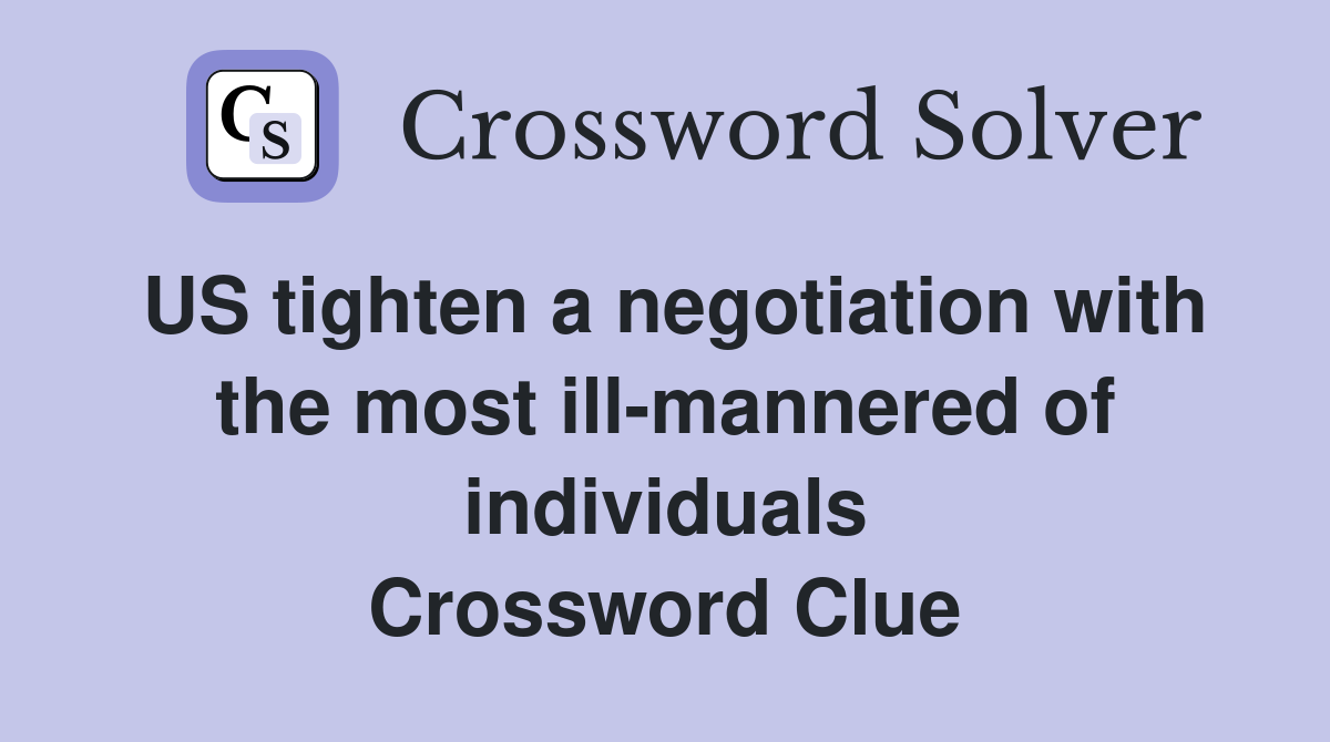 US tighten a negotiation with the most ill-mannered of individuals Crossword Clue
