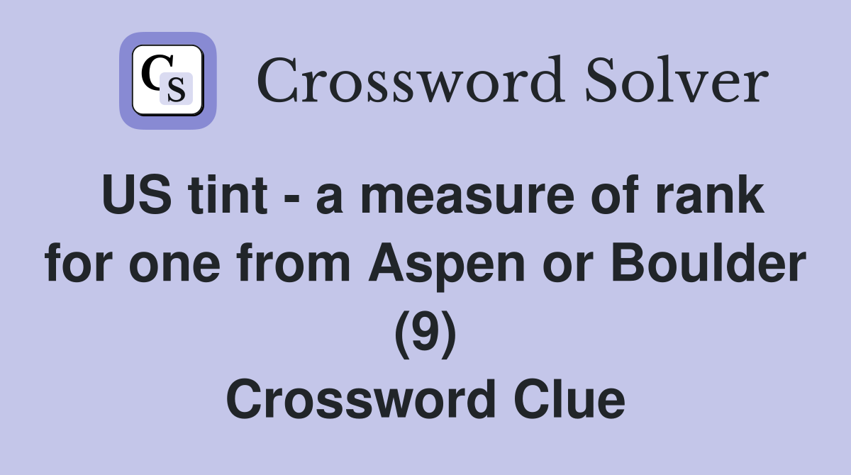 US tint - a measure of rank for one from Aspen or Boulder (9) Crossword Clue