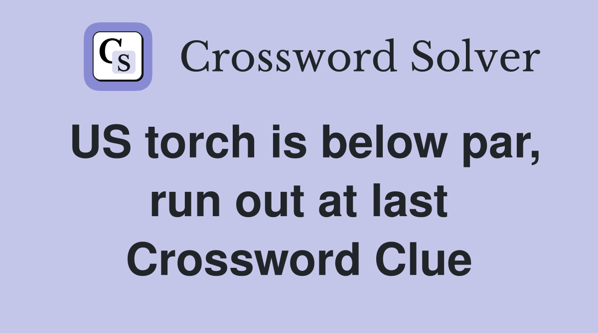 US torch is below par, run out at last Crossword Clue