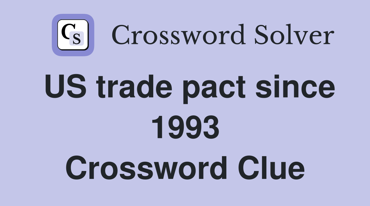 US trade pact since 1993 Crossword Clue