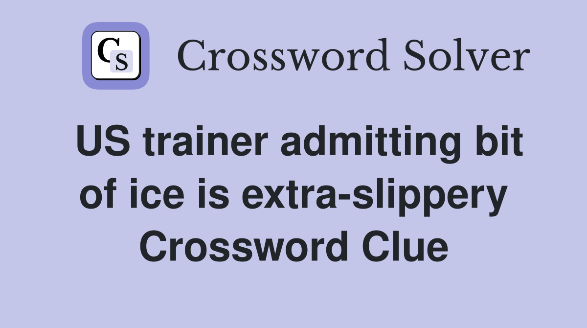 US trainer admitting bit of ice is extra-slippery Crossword Clue