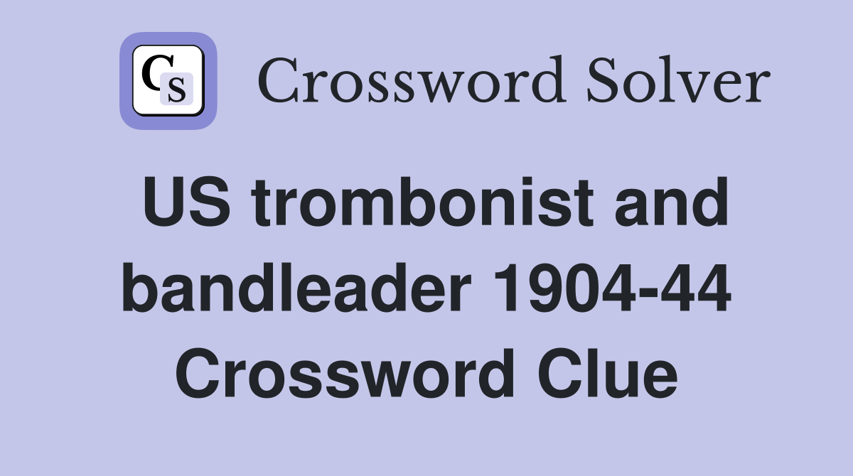 US trombonist and bandleader 1904-44 Crossword Clue