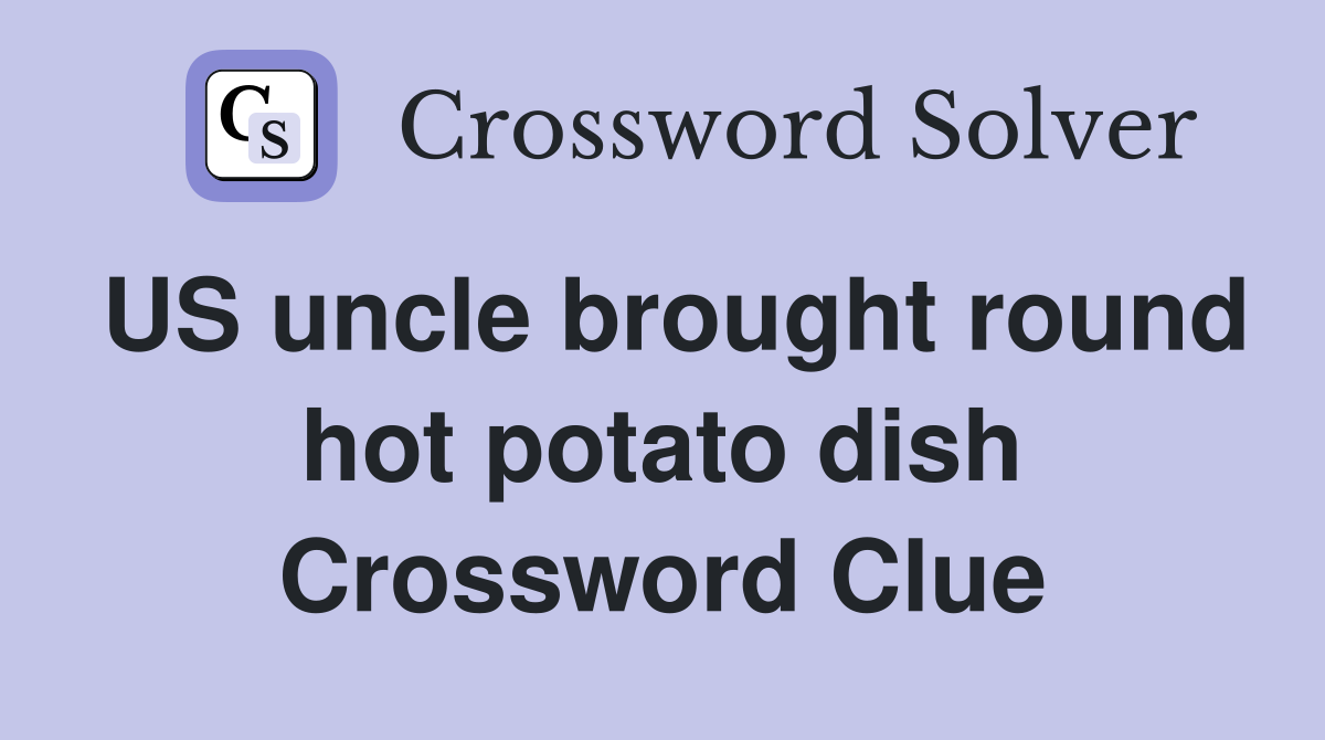US uncle brought round hot potato dish Crossword Clue