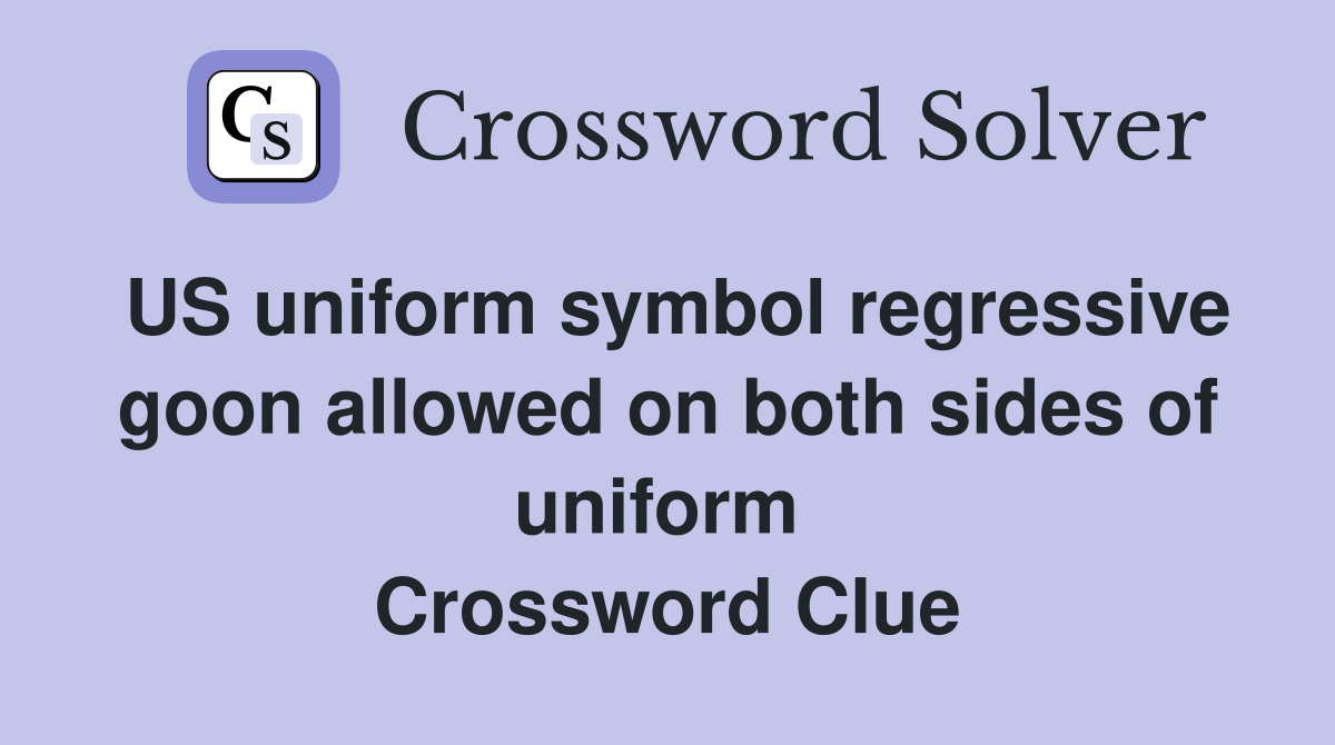 US uniform symbol regressive goon allowed on both sides of uniform  Crossword Clue