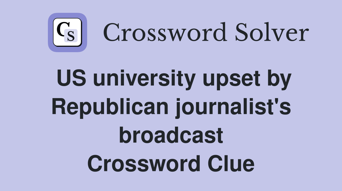US university upset by Republican journalist's broadcast Crossword Clue