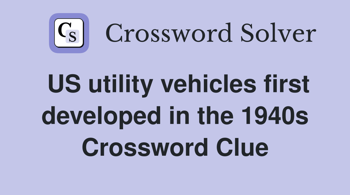 US utility vehicles first developed in the 1940s Crossword Clue