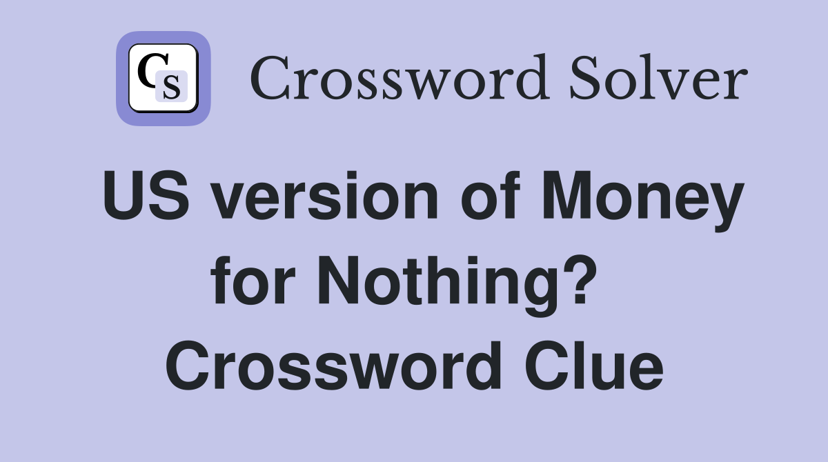 US version of Money for Nothing?  Crossword Clue