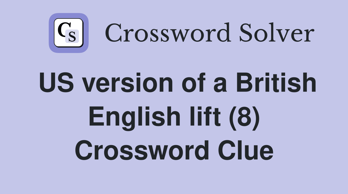 US version of a British English lift (8) Crossword Clue