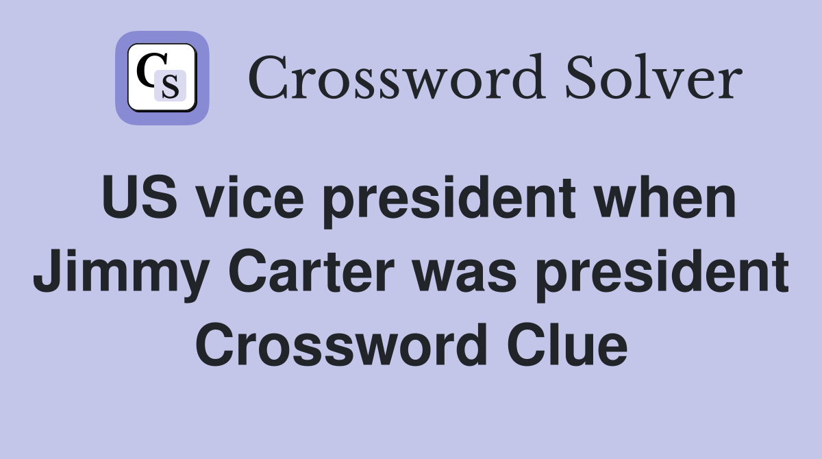 US vice president when Jimmy Carter was president Crossword Clue