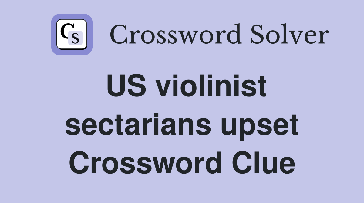US violinist sectarians upset Crossword Clue