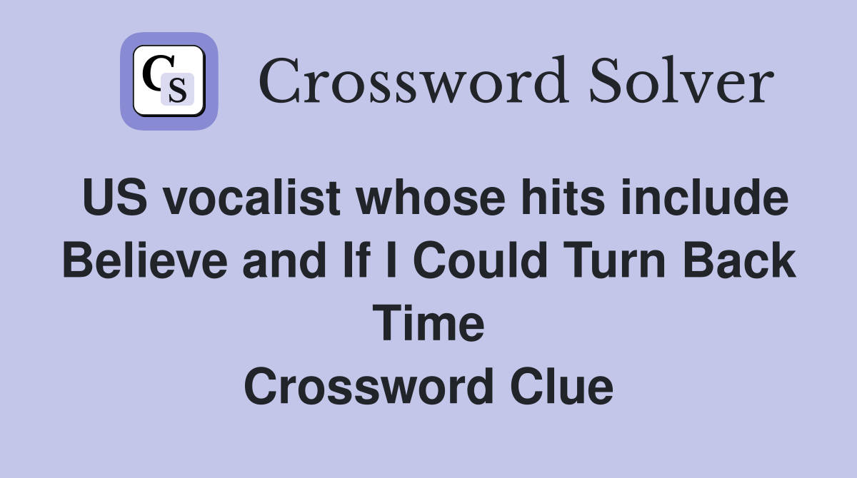 US vocalist whose hits include Believe and If I Could Turn Back Time Crossword Clue