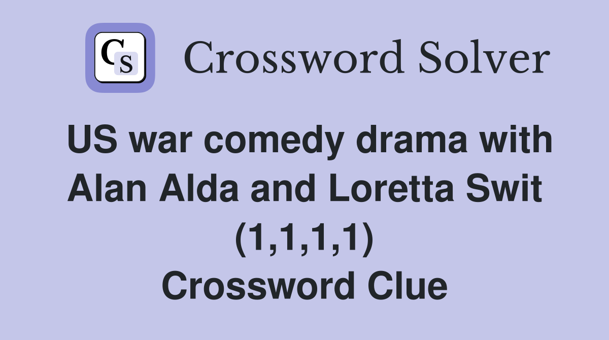 US war comedy drama with Alan Alda and Loretta Swit (1,1,1,1) Crossword Clue