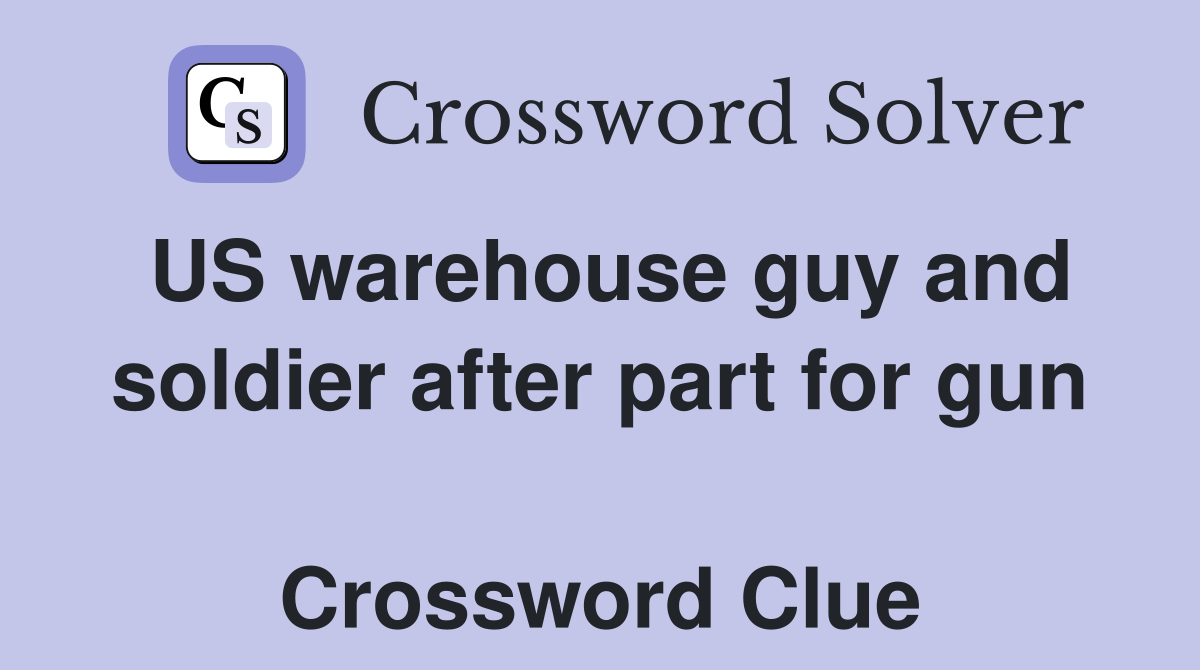 US warehouse guy and soldier after part for gun  Crossword Clue