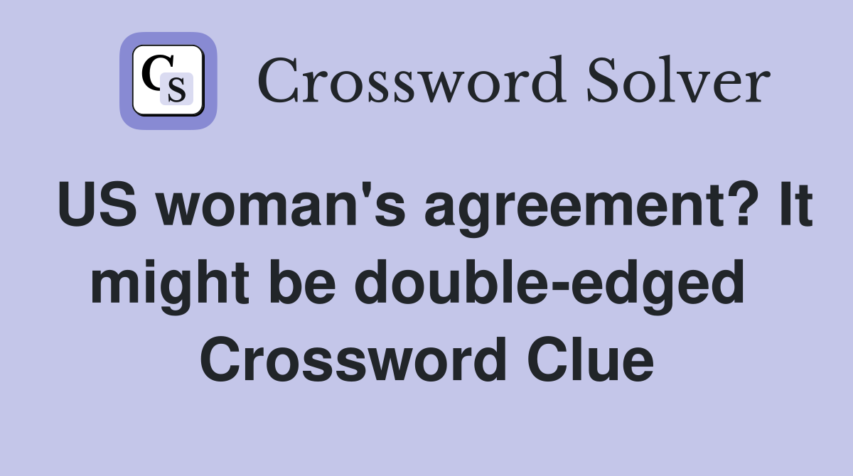 US woman's agreement? It might be double-edged  Crossword Clue