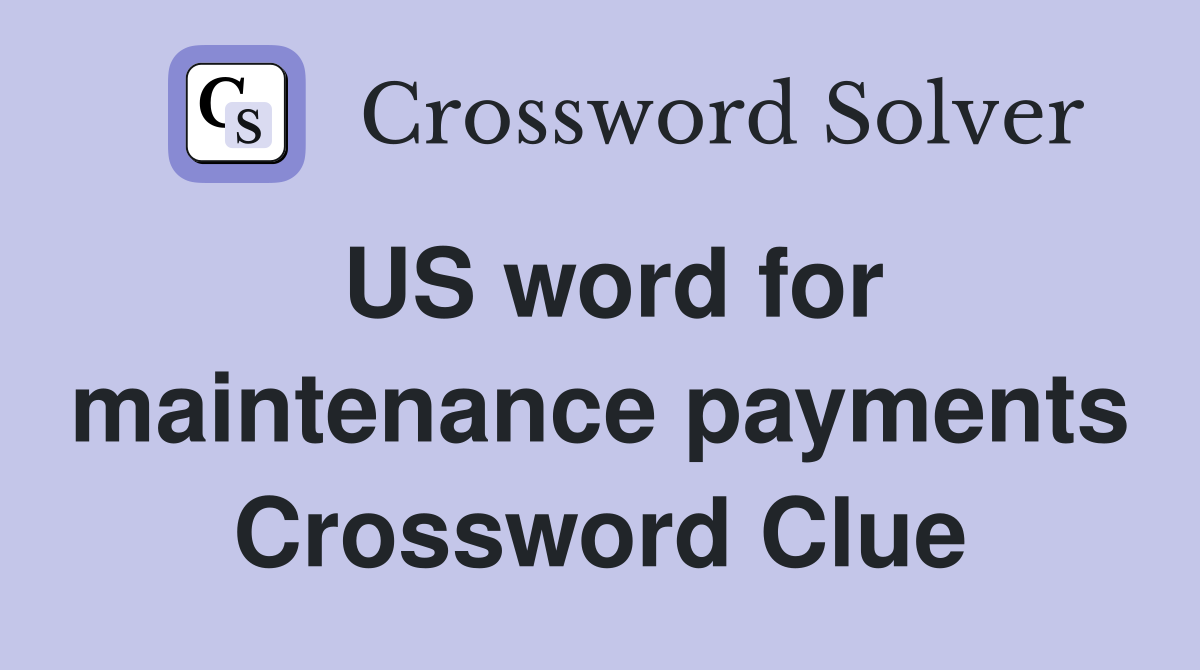 US word for maintenance payments Crossword Clue