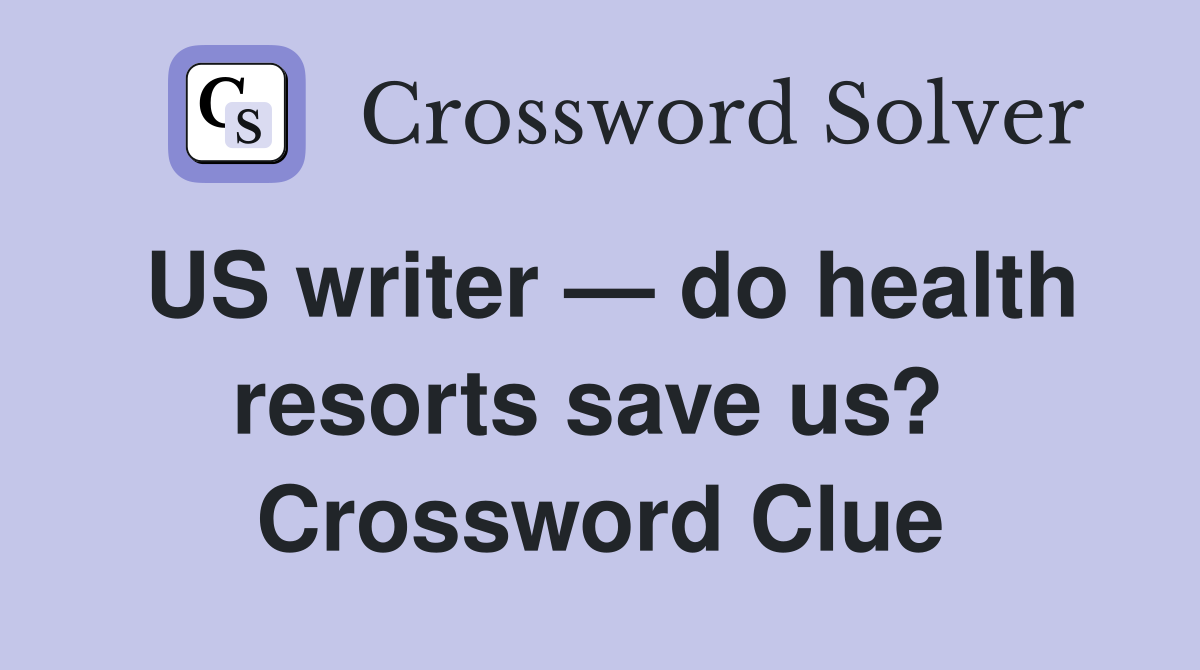 US writer — do health resorts save us?  Crossword Clue