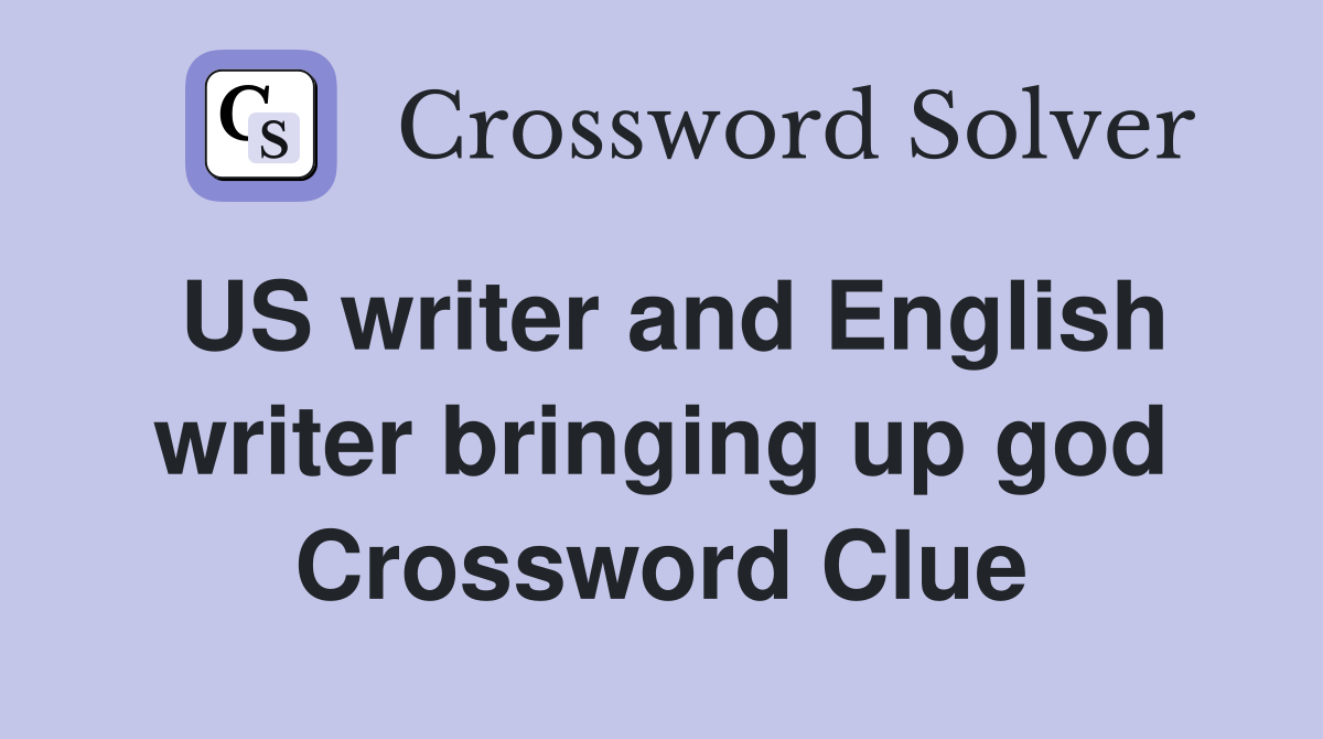 US writer and English writer bringing up god Crossword Clue