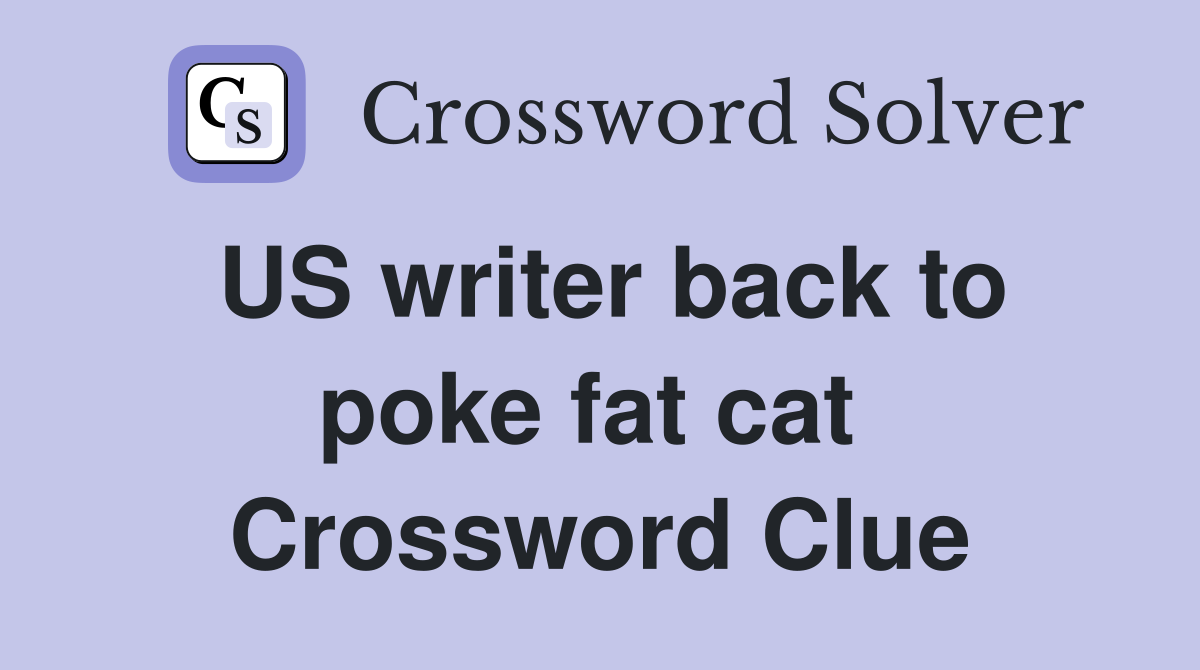 US writer back to poke fat cat  Crossword Clue