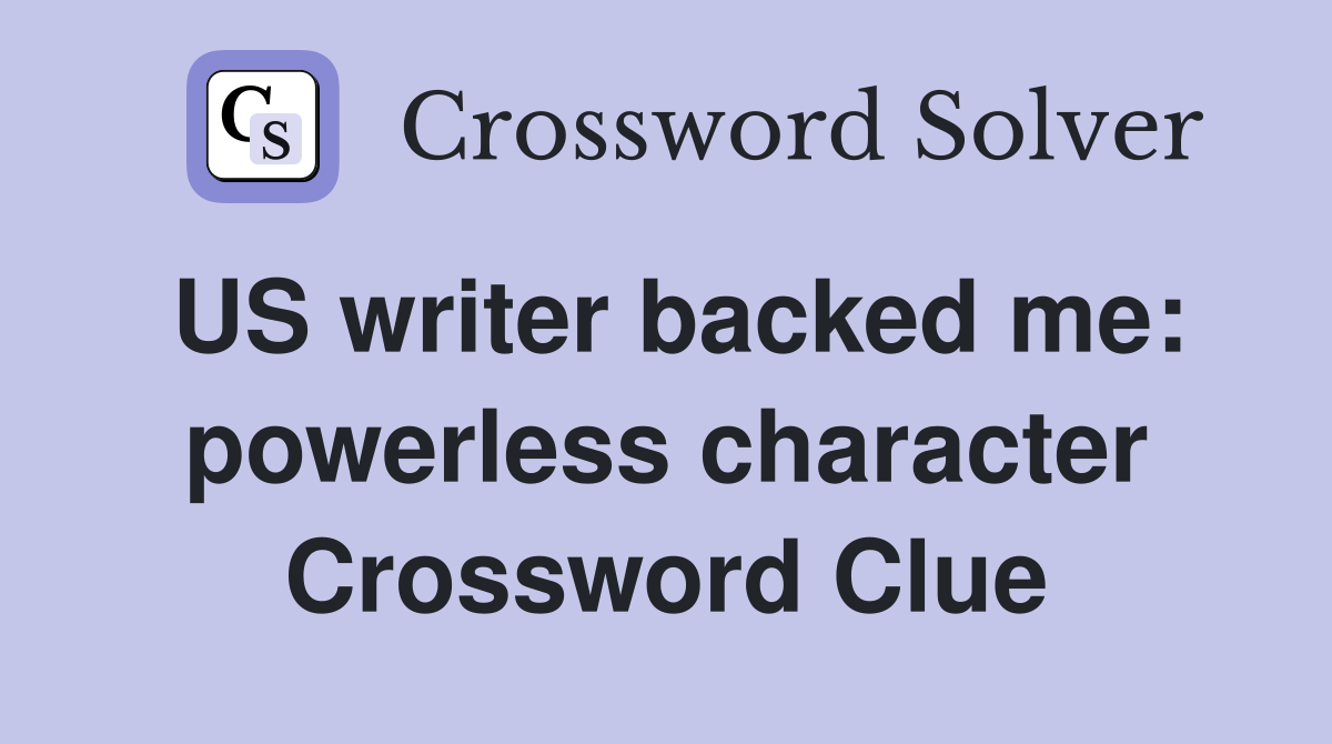 US writer backed me: powerless character Crossword Clue