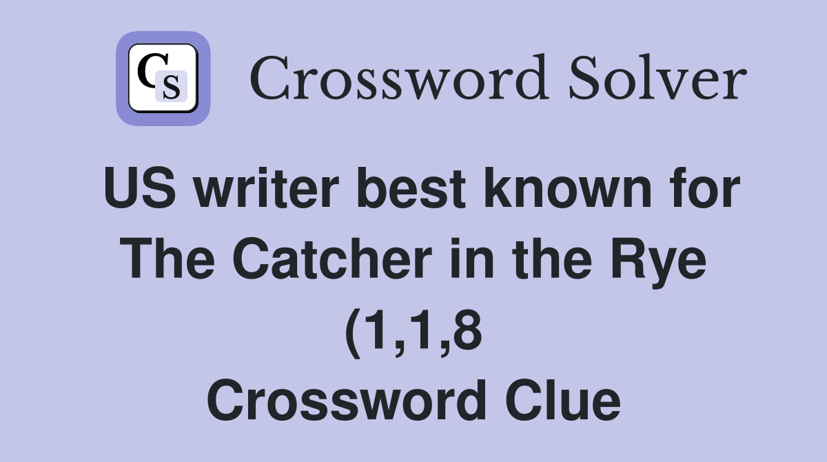 US writer best known for The Catcher in the Rye (1 1 8) Crossword US writer best known for The Catcher in the Rye (1 1 8) Crossword