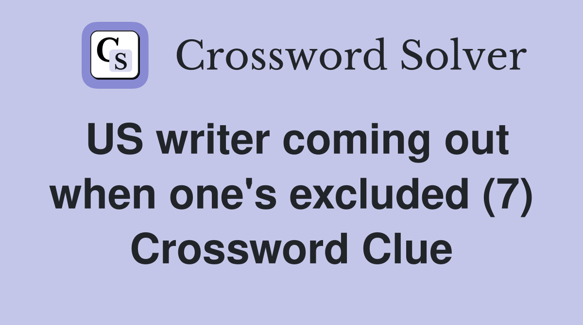 US writer coming out when one's excluded (7) Crossword Clue