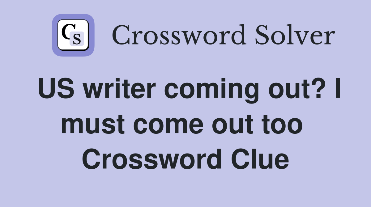 US writer coming out? I must come out too  Crossword Clue