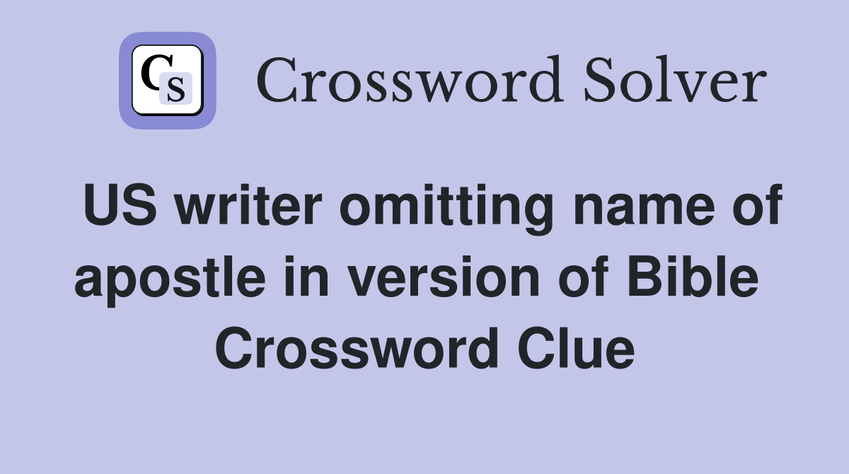 US writer omitting name of apostle in version of Bible  Crossword Clue