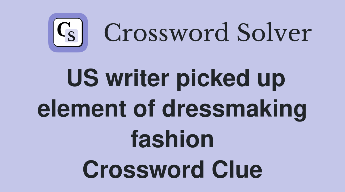 US writer picked up element of dressmaking fashion Crossword Clue