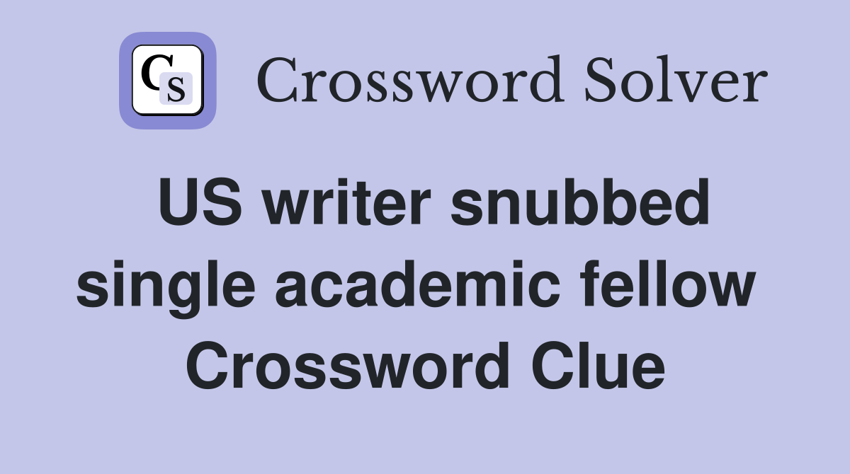 US writer snubbed single academic fellow  Crossword Clue