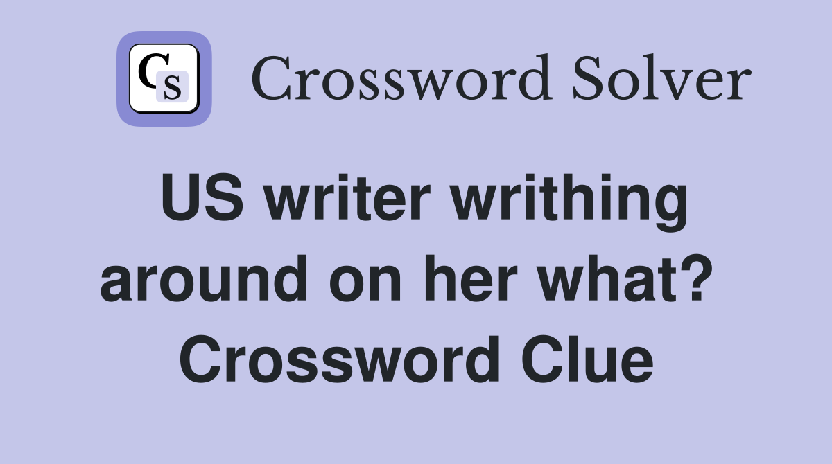 US writer writhing around on her what?  Crossword Clue