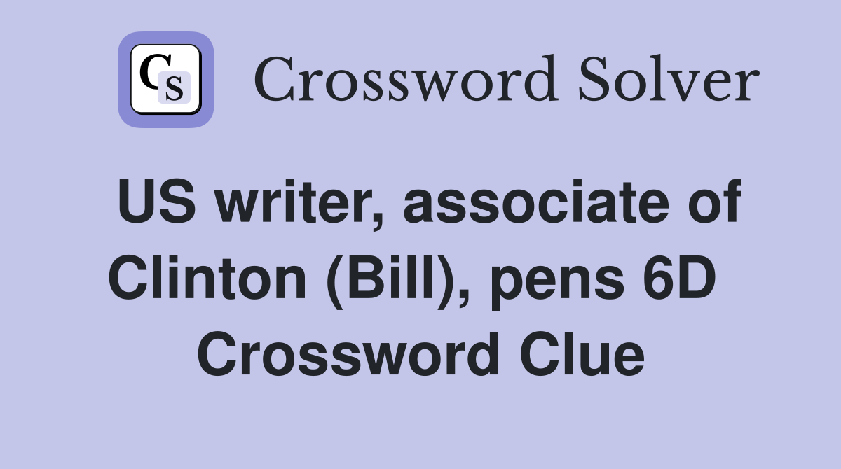US writer, associate of Clinton (Bill), pens 6D  Crossword Clue