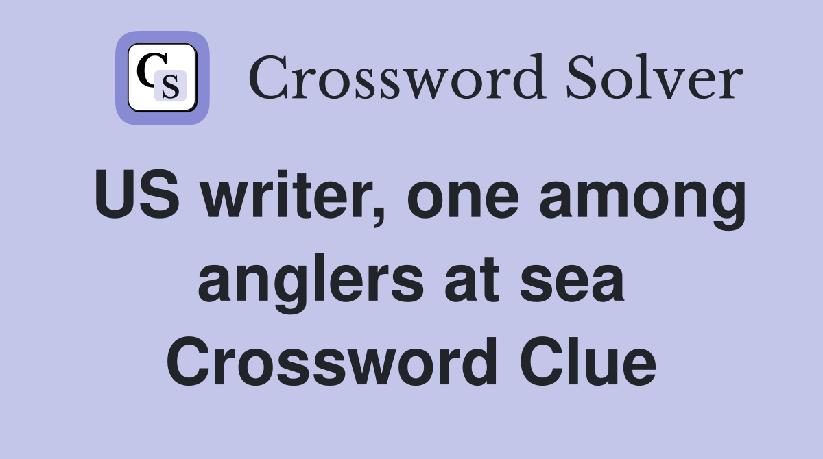 US writer, one among anglers at sea Crossword Clue