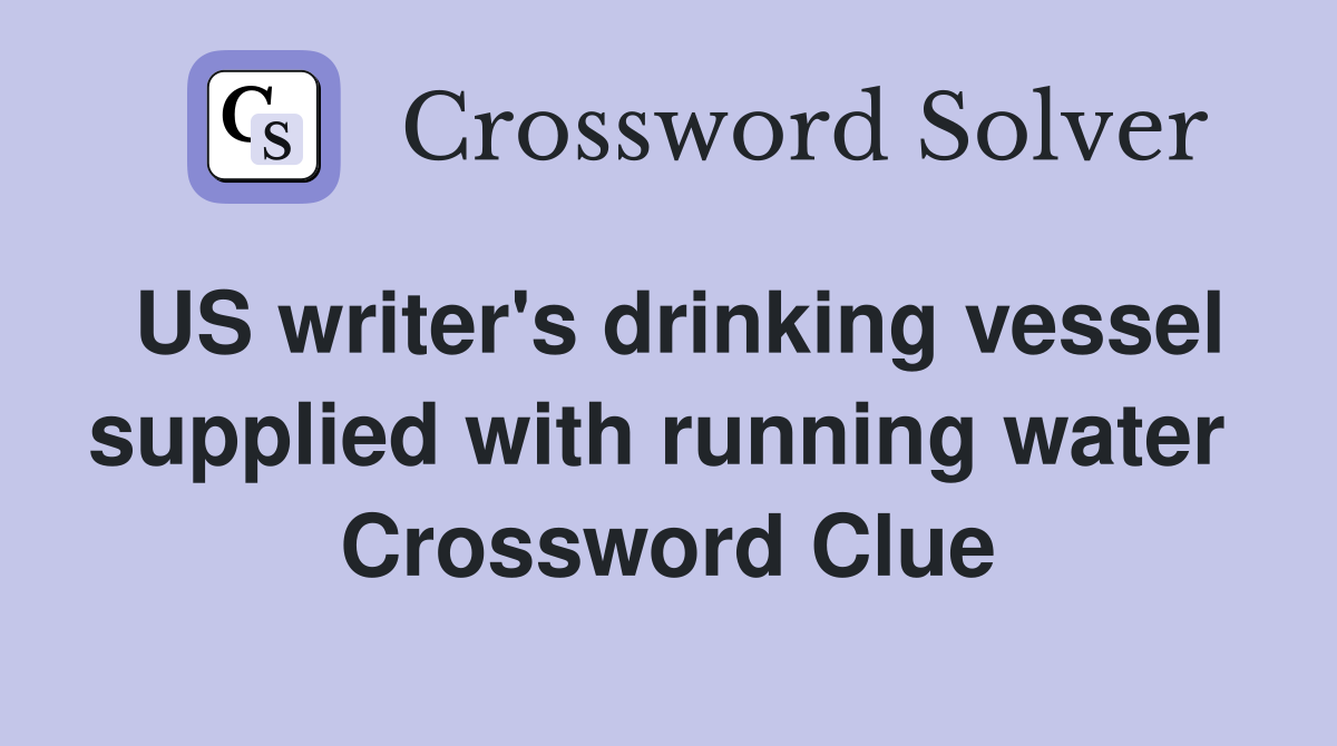 US writer's drinking vessel supplied with running water  Crossword Clue
