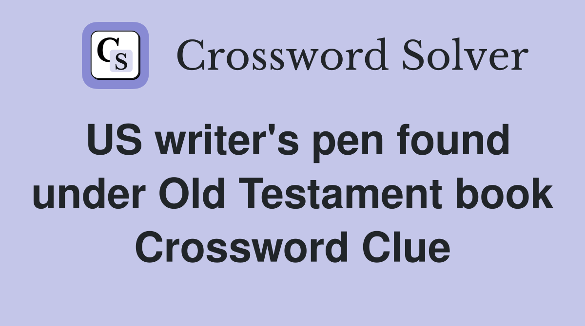 US writer's pen found under Old Testament book Crossword Clue