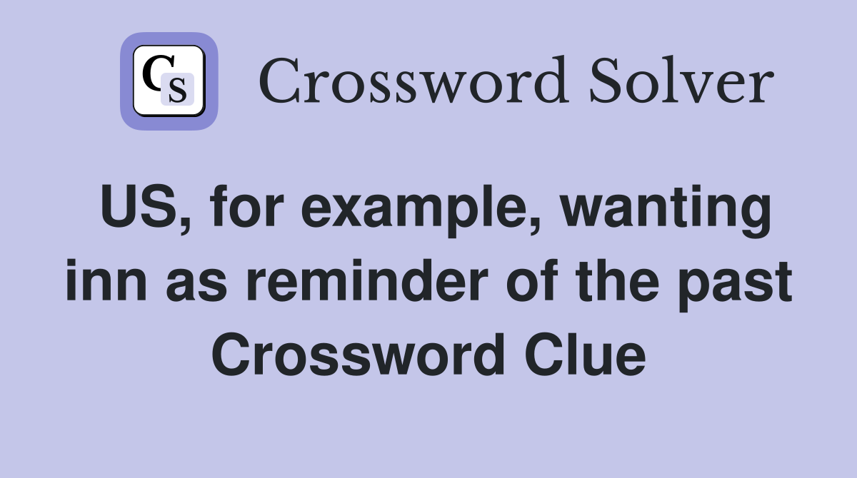 US, for example, wanting inn as reminder of the past Crossword Clue