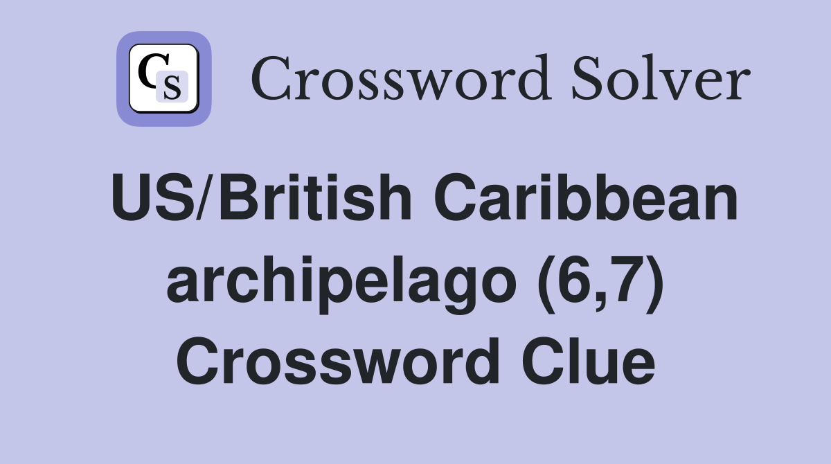 US/British Caribbean archipelago (6,7) Crossword Clue