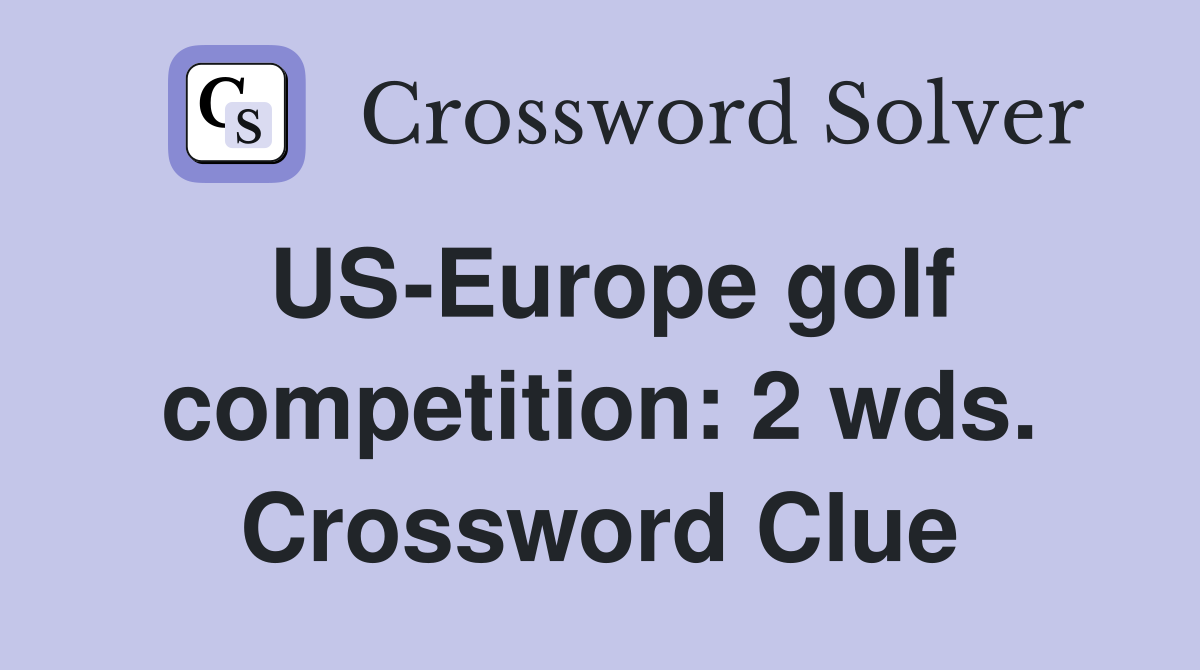US-Europe golf competition: 2 wds. Crossword Clue
