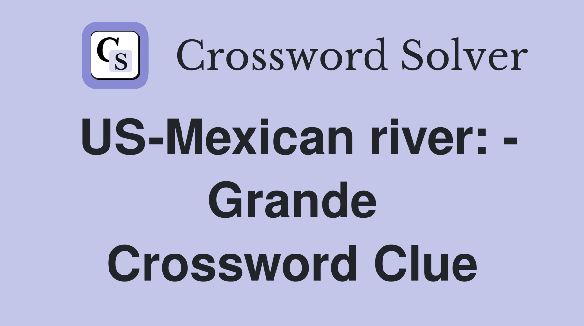 US-Mexican river: - Grande Crossword Clue