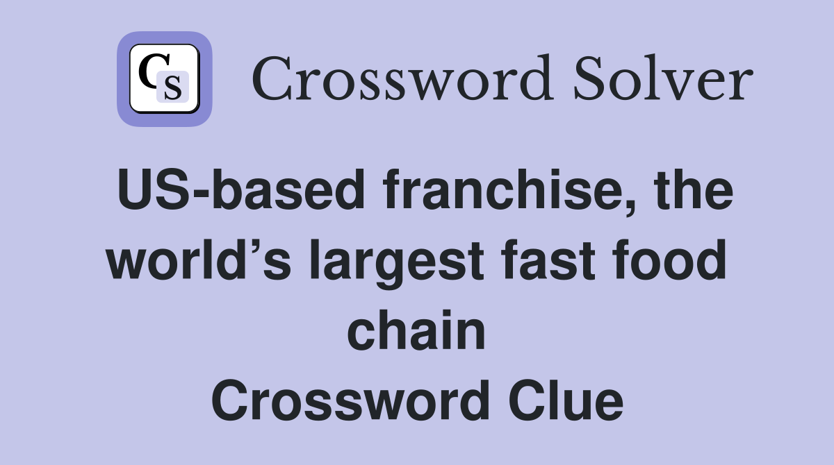 US-based franchise, the world’s largest fast food chain Crossword Clue